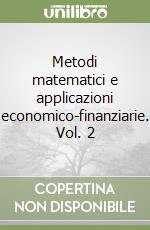 Metodi matematici e applicazioni economico-finanziarie. Vol. 2