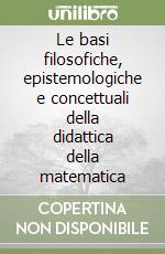 Le basi filosofiche, epistemologiche e concettuali della didattica della matematica libro