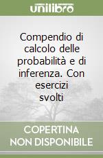 Compendio di calcolo delle probabilità e di inferenza. Con esercizi svolti libro