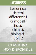 Lezioni su sistemi differenziali di modelli fisici, chimici, biologici. Vol. 2 libro