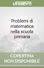 Problemi di matematica nella scuola primaria libro