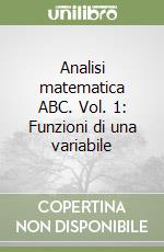 Analisi matematica ABC. Vol. 1: Funzioni di una variabile