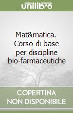 Mat&matica. Corso di base per discipline bio-farmaceutiche