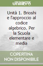 Unità 1. Brioshi e l'approccio al codice algebrico. Per la Scuola elementare e media libro