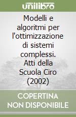 Modelli e algoritmi per l'ottimizzazione di sistemi complessi. Atti della Scuola Ciro (2002) libro