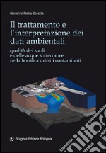 Il trattamento e l'interpretazione dei dati ambientali. Qualità dei suoli e delle acque sotterranee nella bonifica dei siti contaminati