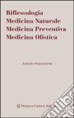 Riflessologia. Medicina naturale. Medicina preventiva. Medicina olistica libro