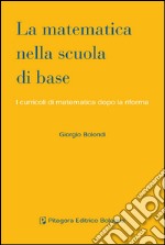 La matematica nella scuola di base. I curricoli di matematica dopo la riforma libro