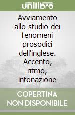 Avviamento allo studio dei fenomeni prosodici dell'inglese. Accento, ritmo, intonazione libro