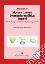 Appunti di algebra lineare, geometria analitica, tensori. Teoria, esempi, esercizi svolti, esercizi proposti libro