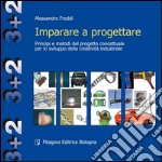 Imparare a progettare. Principi e metodi del progetto concettuale per lo sviluppo della creatività industriale libro