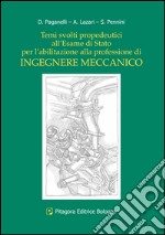 Temi svolti propedeutici all'esame di Stato per l'abilitazione alla professione di ingegnere meccanico