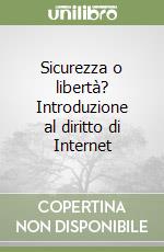 Sicurezza o libertà? Introduzione al diritto di Internet libro