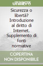 Sicurezza o libertà? Introduzione al diritto di Internet. Supplemento di fonti normative libro