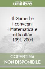 Il Grimed e i convegni «Matematica e difficoltà» 1991-2004