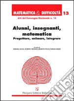 Alunni, insegnanti, matematica. Progettare, animare, integrare libro