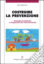 Costruire la prevenzione. Strategie di riduzione e mitigazione dei rischi territoriali