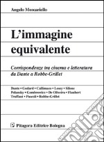 L'immagine equivalente. Corrispondenze tra cinema e letteratura da Dante a Robbe-Grillet libro