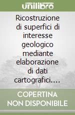 Ricostruzione di superfici di interesse geologico mediante elaborazione di dati cartografici. Con CD-ROM libro