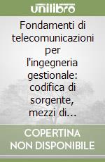 Fondamenti di telecomunicazioni per l'ingegneria gestionale: codifica di sorgente, mezzi di trasmissione, collegamenti