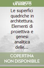 Le superfici quadriche in architettura. Elementi di proiettiva e genesi analitica delle quadriche libro