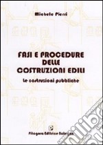 Fasi e procedure delle costruzioni edili. Le costruzioni pubbliche libro