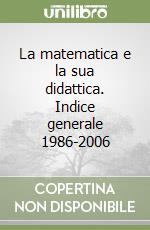 La matematica e la sua didattica. Indice generale 1986-2006 libro