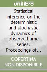 Statistical inference on the deterministic and stochastic dynamics of observed time series. Proceedings of the final workshop...(Bressanone, june 9-11 2005) libro