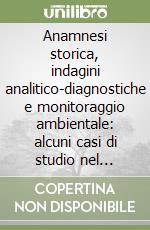 Anamnesi storica, indagini analitico-diagnostiche e monitoraggio ambientale: alcuni casi di studio nel settore dei beni culturali. Ediz. illustrata libro