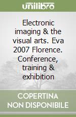 Electronic imaging & the visual arts. Eva 2007 Florence. Conference, training & exhibition libro