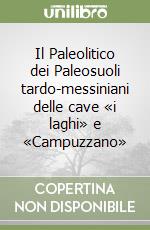 Il Paleolitico dei Paleosuoli tardo-messiniani delle cave «i laghi» e «Campuzzano»