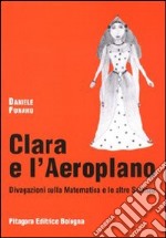 Clara e l'aeroplano. Divagazioni sulla matematica e le altre scienze libro