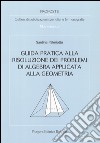 Guida pratica alla risoluzione dei problemi di algebra applicata alla geometria libro