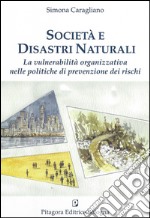 Società e disastri naturali. La vulnerabilità organizzativa nelle politiche di prevenzione dei rischi libro