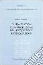 Guida pratica alla risoluzione delle equazioni e disequazioni libro