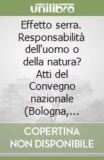 Effetto serra. Responsabilità dell'uomo o della natura? Atti del Convegno nazionale (Bologna, 2007) libro