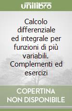 Calcolo differenziale ed integrale per funzioni di più variabili. Complementi ed esercizi