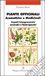 Piante officinali, aromatiche e medicinali. Aspetti bioagronomici aromatici e fitoterapeutici libro