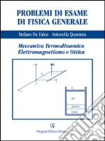 Problemi di esame di fisica generale. Meccanica, termodinamica, elettromaagnetismo e ottica libro