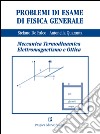 Problemi di esame di fisica generale. Meccanica, termodinamica, elettromaagnetismo e ottica libro