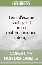 Temi d'esame svolti per il corso di matematica per il design libro