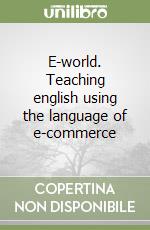 E-world. Teaching english using the language of e-commerce libro