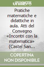 Pratiche matematiche e didattiche in aula. Atti del Convegno «Incontri con la matematica» (Castel San Pietro, novembre 2009) libro