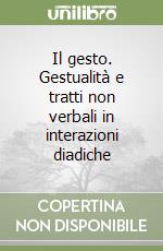 Il gesto. Gestualità e tratti non verbali in interazioni diadiche libro