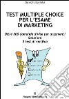 Test multiple choice per l'esame di marketing. Oltre 500 domande divise per argomenti. Soluzioni. 5 test di verifica libro