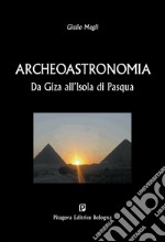 Archeoastronomia. Da Giza all'Isola di Pasqua libro