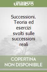 Successioni. Teoria ed esercizi svolti sulle successioni reali libro