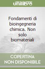 Fondamenti di bioingegneria chimica. Non solo biomateriali libro