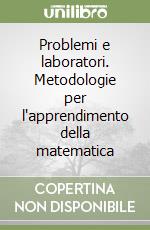 Problemi e laboratori. Metodologie per l'apprendimento della matematica libro