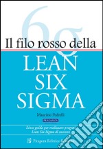 Il filo rosso della Lean Six Sigma. Linee guida per realizzare progetti Lean Six Sigma di successo